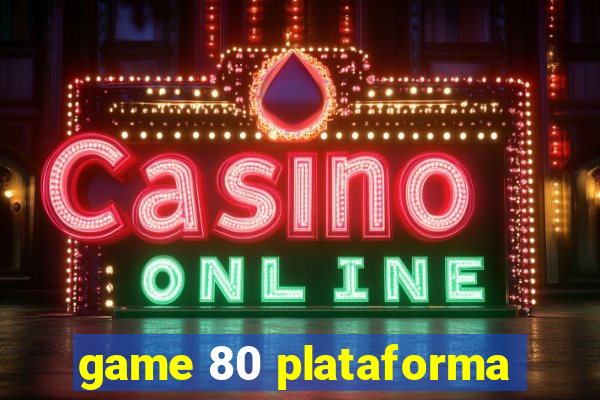 game 80 plataforma